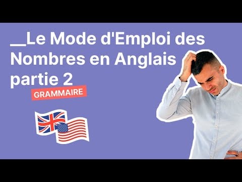 Le Mode d&#039;Emploi des Nombres en Anglais - Partie 2