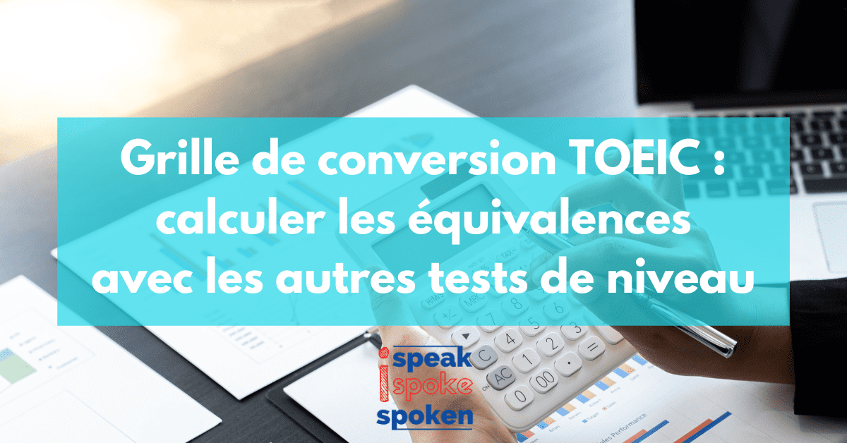 Grille de conversion TOEIC : calculer les équivalences avec les autres tests de niveau