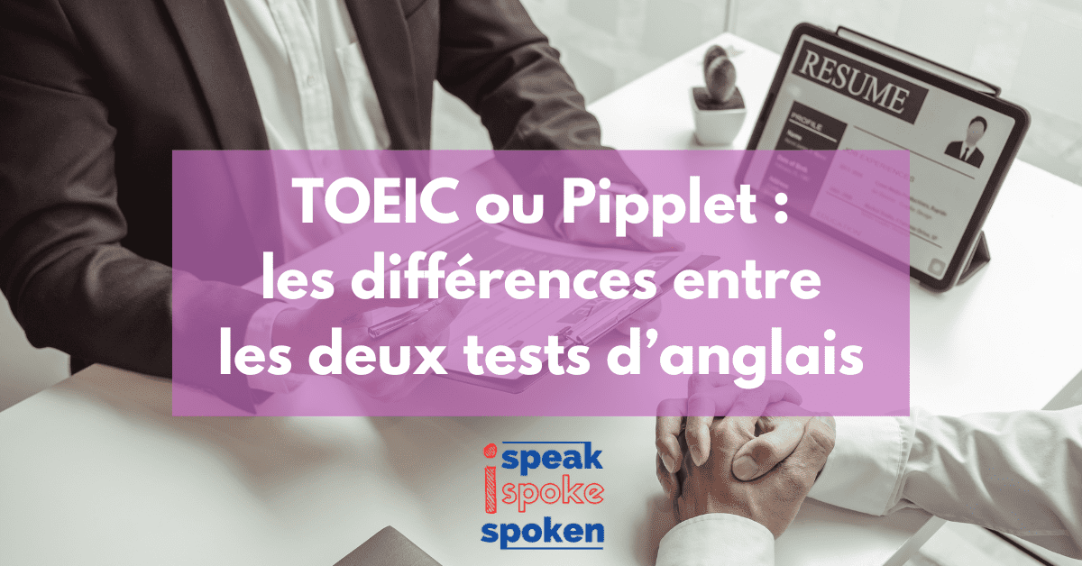 TOEIC ou Pipplet : les différences entre les deux tests d’anglais