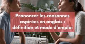 Prononcer les consonnes aspirées en anglais