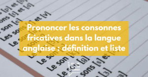 Définition, liste et exemples audios des consonnes fricatives en anglais