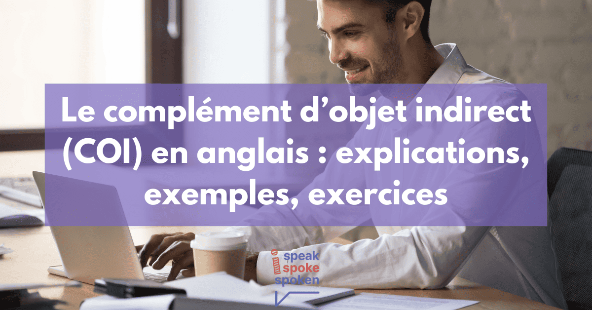 Explications, exemples et exercices sur le complément d’objet indirect ou COI en anglais