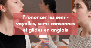 Prononcer les semi-voyelles, semi-consonnes et glides en anglais