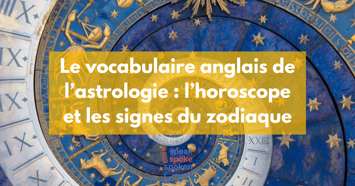 Le vocabulaire anglais de l’astrologie, l’horoscope et les signes du zodiaque