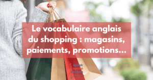 Le vocabulaire anglais du shopping, des magasins, des paiements et des promotions