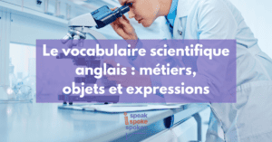 Métiers, objets et expressions liés au vocabulaire scientifique anglais